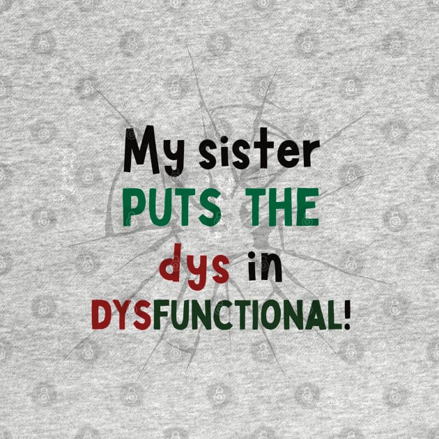 My Sister puts the Dys in Dysfunctional! by Doodle and Things